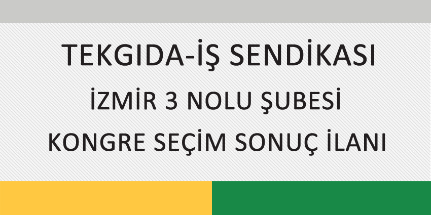 TEKGIDA-İŞ SENDİKASI İZMİR 3 NOLU ŞUBESİ KONGRE SEÇİM SONUÇ İLANI