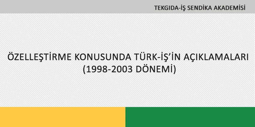 ÖZELLEŞTİRME KONUSUNDA TÜRK-İŞ’İN AÇIKLAMALARI  (1998-2003 DÖNEMİ)