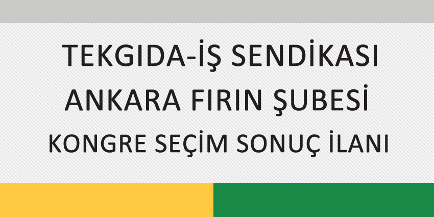 TEKGIDA-İŞ SENDİKASI ANKARA FIRIN ŞUBESİ KONGRE SEÇİM SONUÇ İLANI