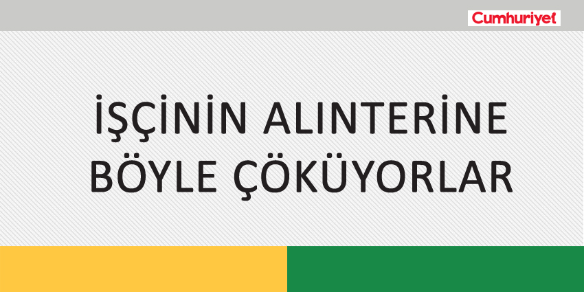 İŞÇİNİN ALINTERİNE BÖYLE ÇÖKÜYORLAR