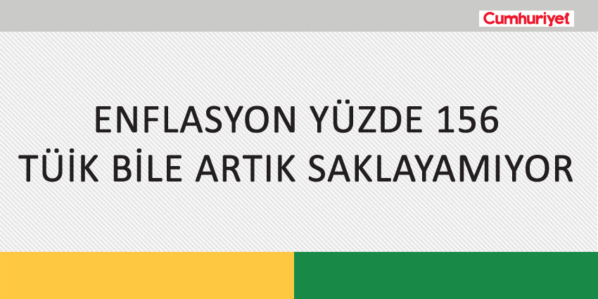 ENFLASYON YÜZDE 156 TÜİK BİLE ARTIK SAKLAYAMIYOR