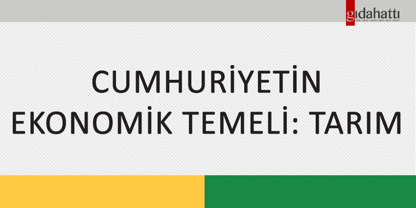 CUMHURİYETİN EKONOMİK TEMELİ: TARIM