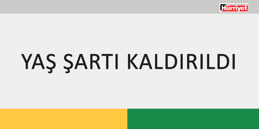 YAŞ ŞARTI KALDIRILDI