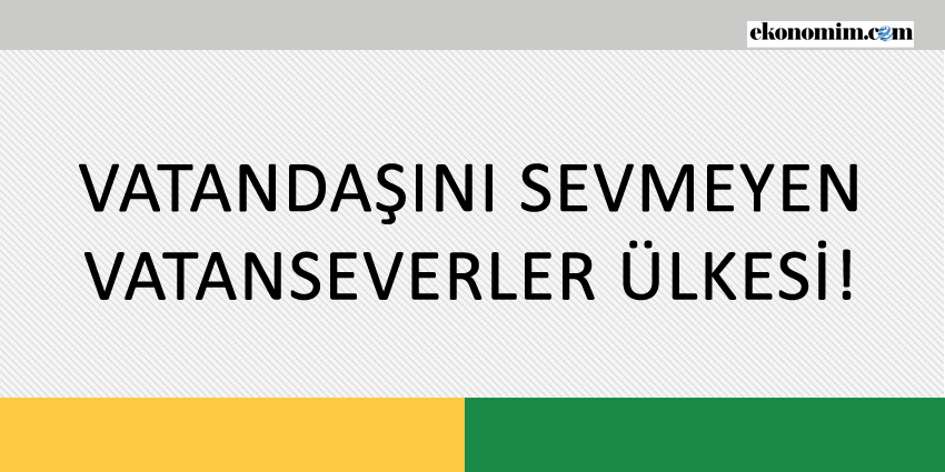 VATANDAŞINI SEVMEYEN VATANSEVERLER ÜLKESİ!