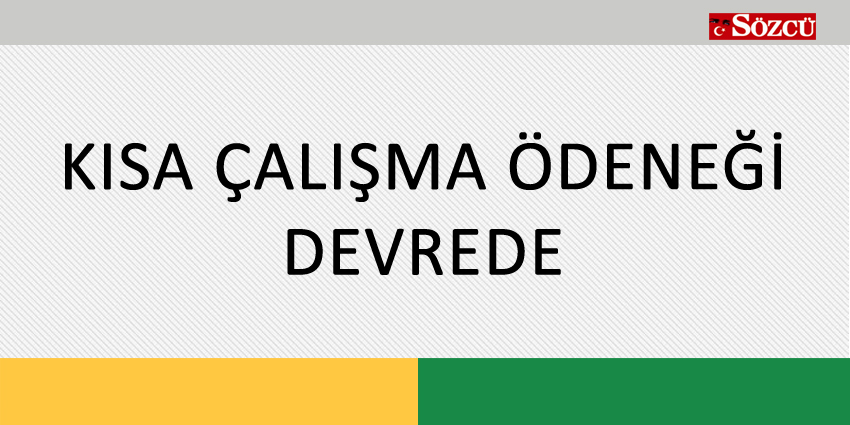 KISA ÇALIŞMA ÖDENEĞİ DEVREDE