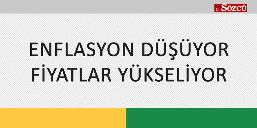 ENFLASYON DÜŞÜYOR FİYATLAR YÜKSELİYOR