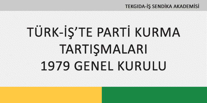 TÜRK-İŞ’TE PARTİ KURMA TARTIŞMALARI – 1979 GENEL KURULU