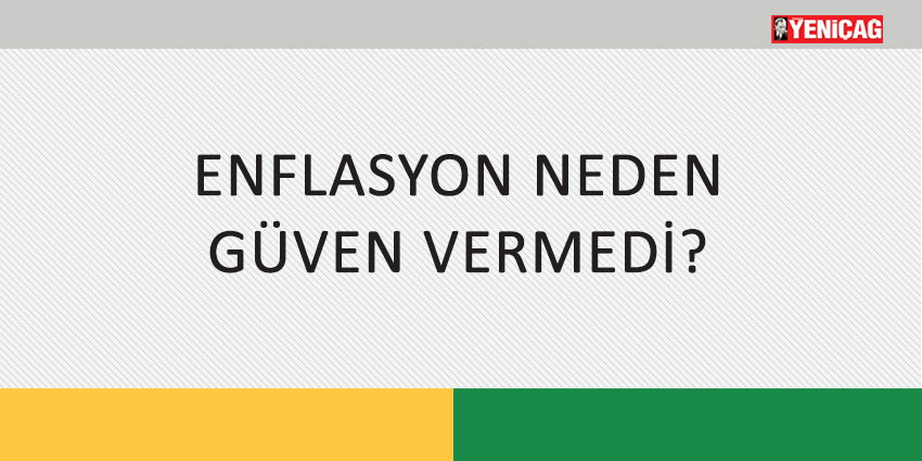 ENFLASYON NEDEN GÜVEN VERMEDİ?