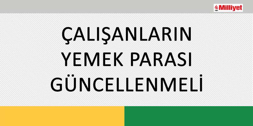 ÇALIŞANLARIN YEMEK PARASI GÜNCELLENMELİ