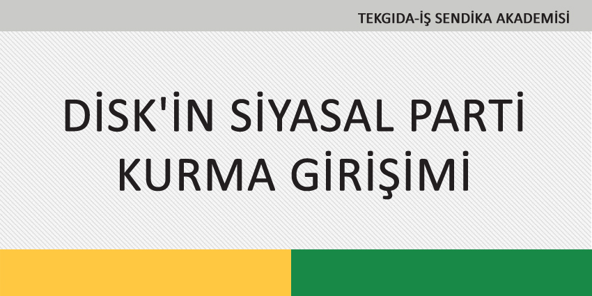 DİSK’İN SİYASAL PARTİ KURMA GİRİŞİMİ
