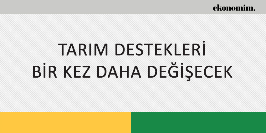 TARIM DESTEKLERİ BİR KEZ DAHA DEĞİŞECEK