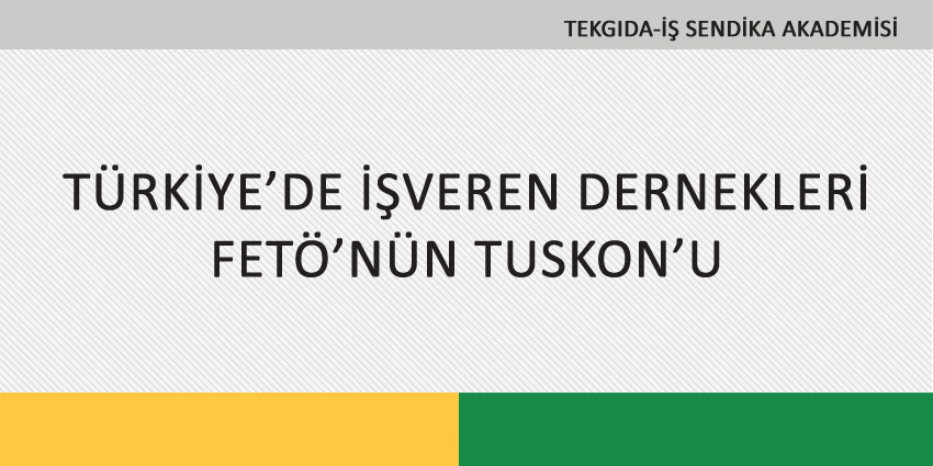 TÜRKİYE’DE İŞVEREN DERNEKLERİ – FETÖ’NÜN TUSKON’U