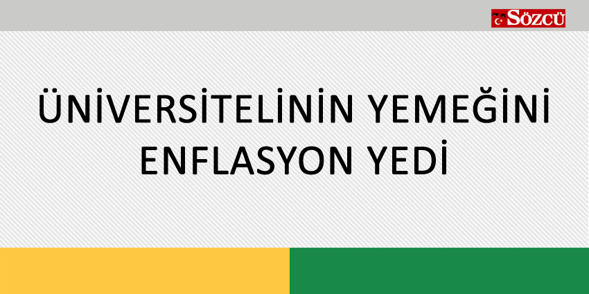 ÜNİVERSİTELİNİN YEMEĞİNİ ENFLASYON YEDİ