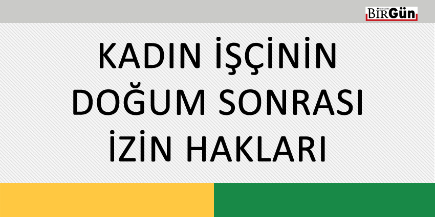 KADIN İŞÇİNİN DOĞUM SONRASI İZİN HAKLARI