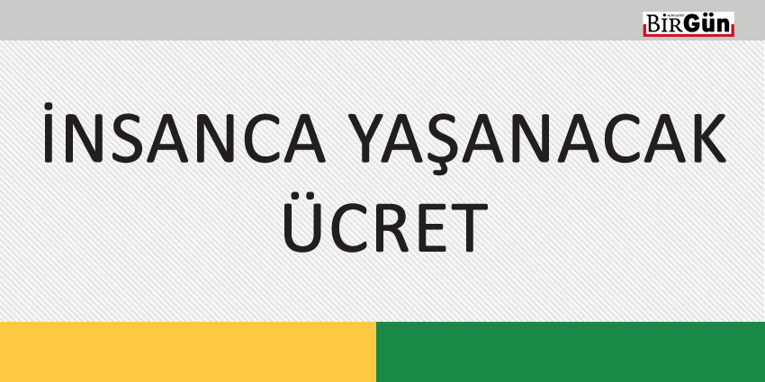 İNSANCA YAŞANACAK ÜCRET