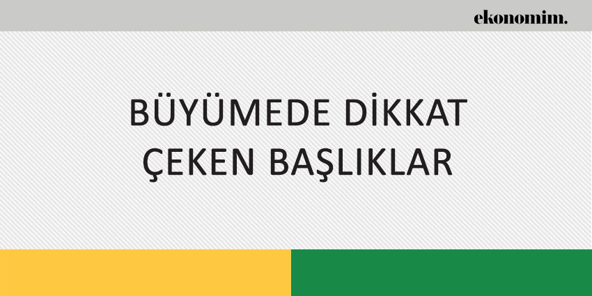 BÜYÜMEDE DİKKAT ÇEKEN BAŞLIKLAR