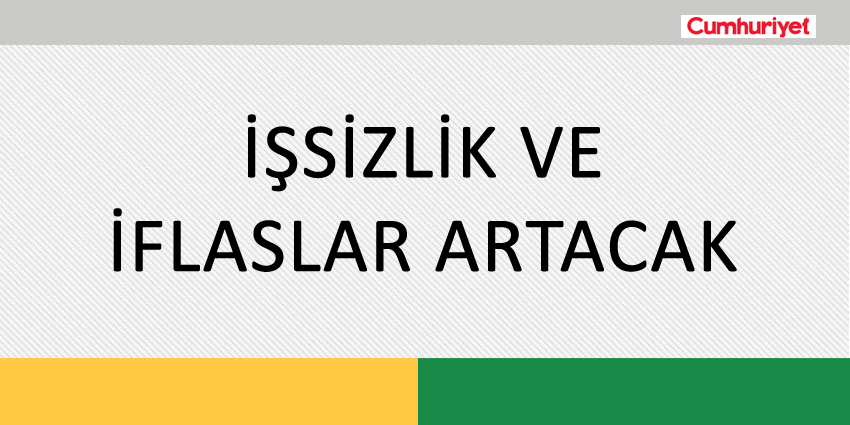 İŞSİZLİK VE İFLASLAR ARTACAK