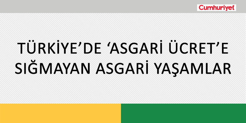 TÜRKİYE’DE ‘ASGARİ ÜCRET’E SIĞMAYAN ASGARİ YAŞAMLAR