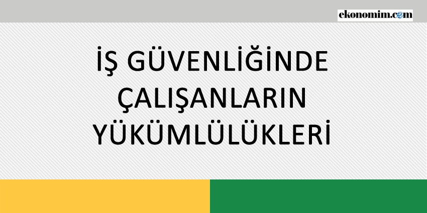 İŞ GÜVENLİĞİNDE ÇALIŞANLARIN YÜKÜMLÜLÜKLERİ