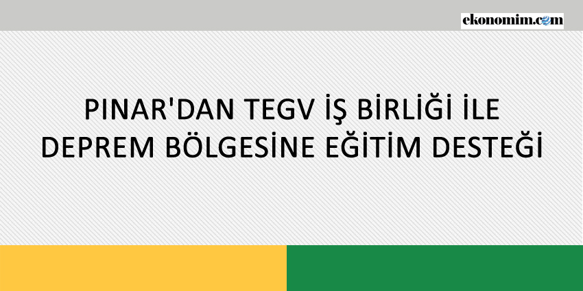 PINAR’DAN TEGV İŞ BİRLİĞİ İLE DEPREM BÖLGESİNE EĞİTİM DESTEĞİ