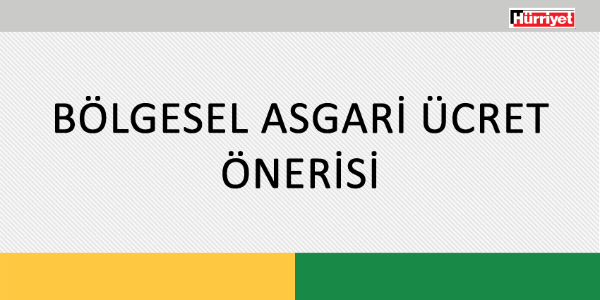 BÖLGESEL ASGARİ ÜCRET ÖNERİSİ