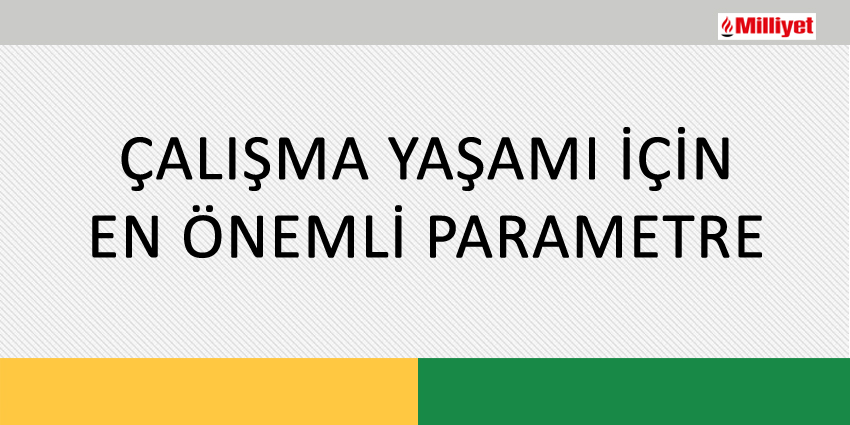 ÇALIŞMA YAŞAMI İÇİN EN ÖNEMLİ PARAMETRE