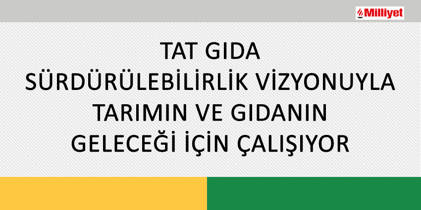 TAT GIDA SÜRDÜRÜLEBİLİRLİK VİZYONUYLA TARIMIN VE GIDANIN GELECEĞİ İÇİN ÇALIŞIYOR