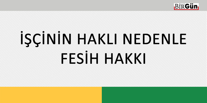 İŞÇİNİN HAKLI NEDENLE FESİH HAKKI