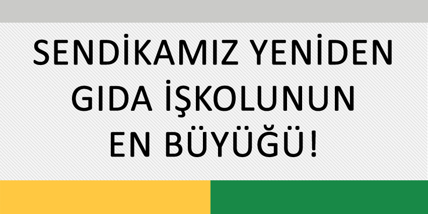 SENDİKAMIZ YENİDEN GIDA İŞKOLUNUN EN BÜYÜĞÜ!