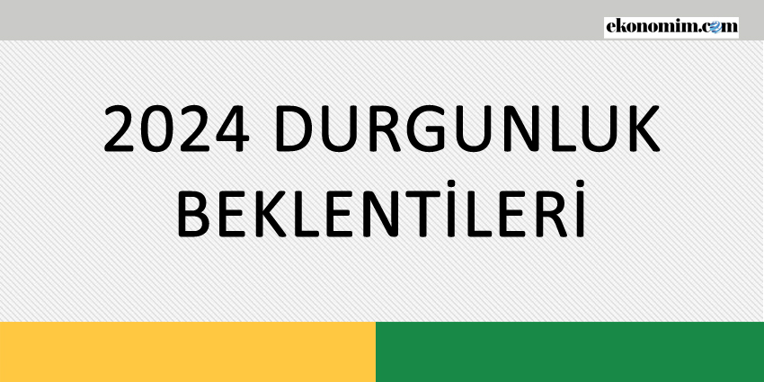 2024 DURGUNLUK BEKLENTİLERİ