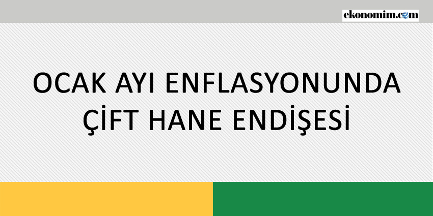 OCAK AYI ENFLASYONUNDA ÇİFT HANE ENDİŞESİ