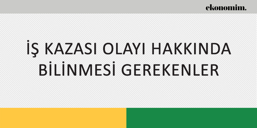 İŞ KAZASI OLAYI HAKKINDA BİLİNMESİ GEREKENLER