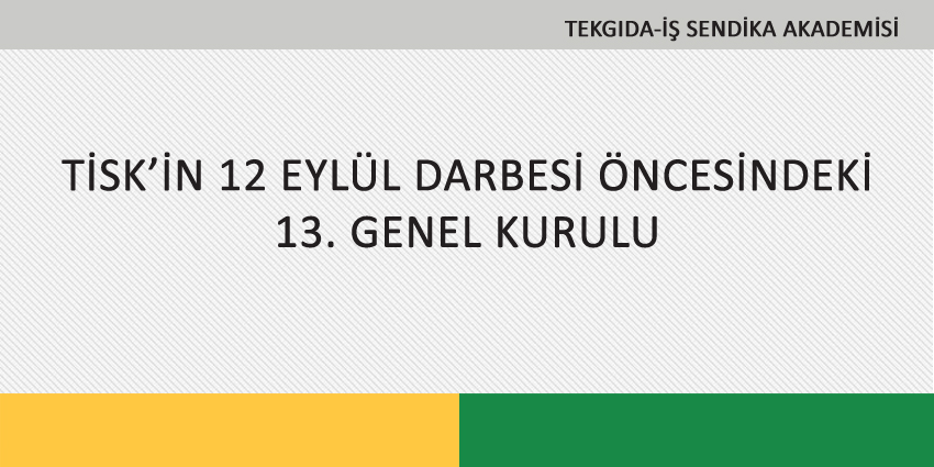 TİSK’İN 12 EYLÜL DARBESİ ÖNCESİNDEKİ 13. GENEL KURULU