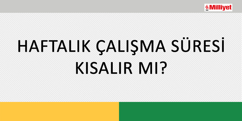 HAFTALIK ÇALIŞMA SÜRESİ KISALIR MI?
