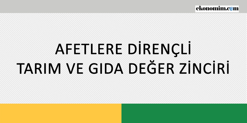 AFETLERE DİRENÇLİ TARIM VE GIDA DEĞER ZİNCİRİ