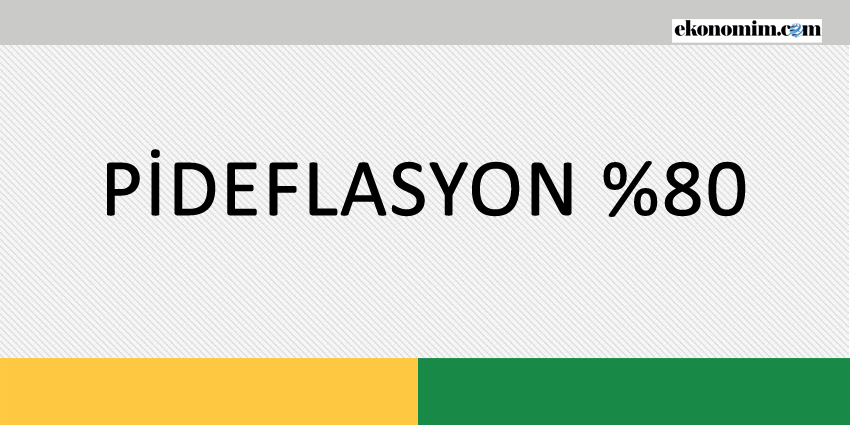 PİDEFLASYON YÜZDE 80