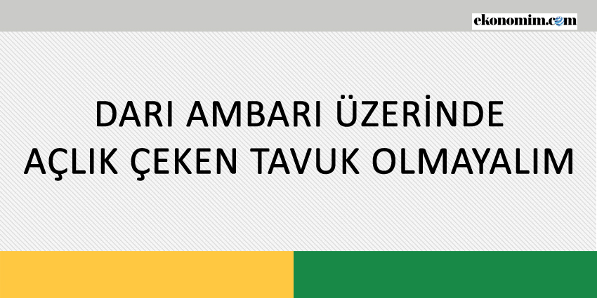 DARI AMBARI ÜZERİNDE AÇLIK ÇEKEN TAVUK OLMAYALIM