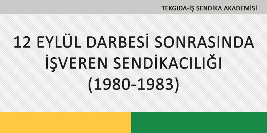 12 EYLÜL DARBESİ SONRASINDA İŞVEREN SENDİKACILIĞI (1980-1983)