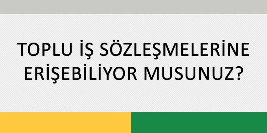 TOPLU İŞ SÖZLEŞMELERİNE ERİŞEBİLİYOR MUSUNUZ?