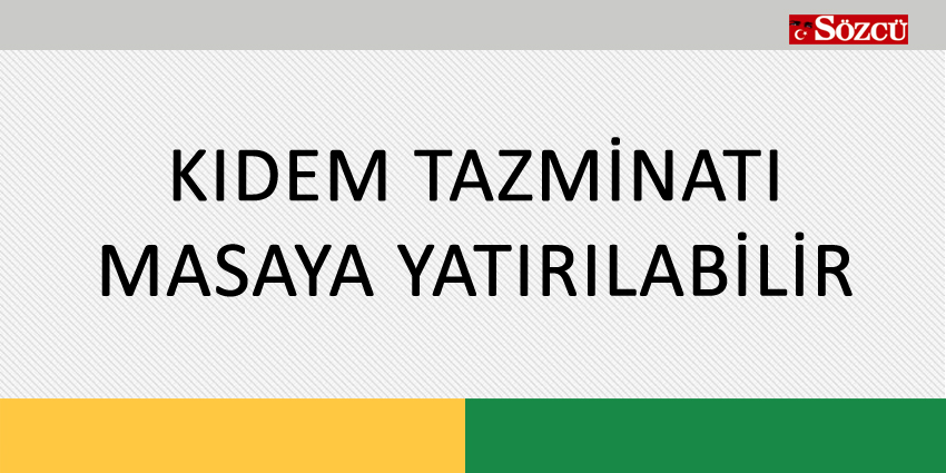 KIDEM TAZMİNATI MASAYA YATIRILABİLİR
