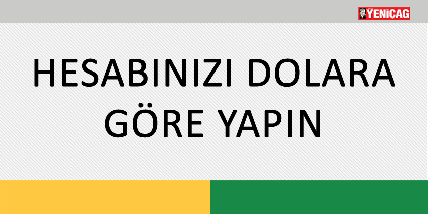 HESABINIZI DOLARA GÖRE YAPIN