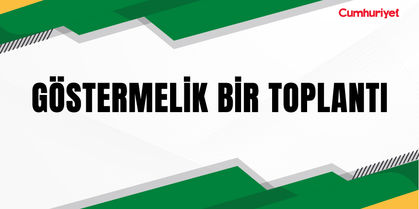GÖSTERMELİK BİR TOPLANTI