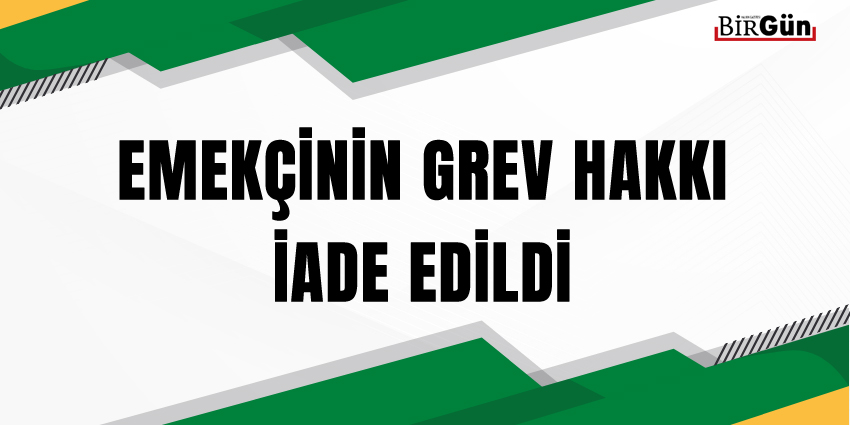 EMEKÇİNİN GREV HAKKI İADE EDİLDİ
