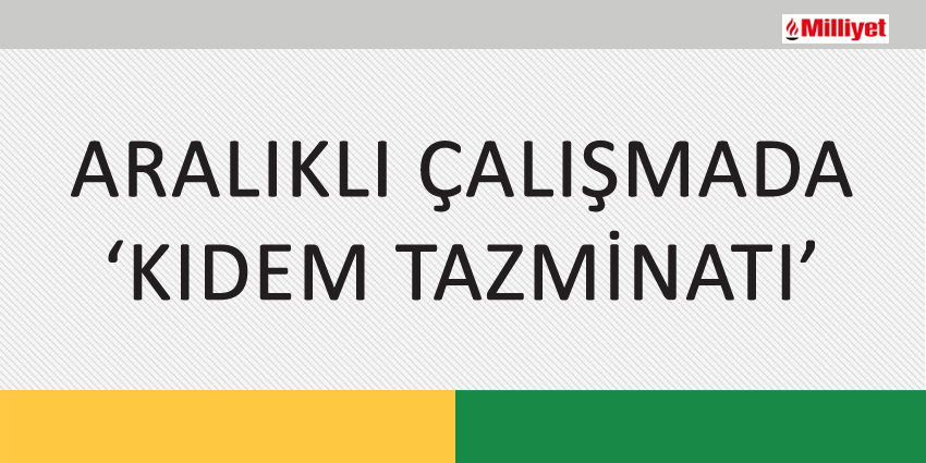 ARALIKLI ÇALIŞMADA ‘KIDEM TAZMİNATI’