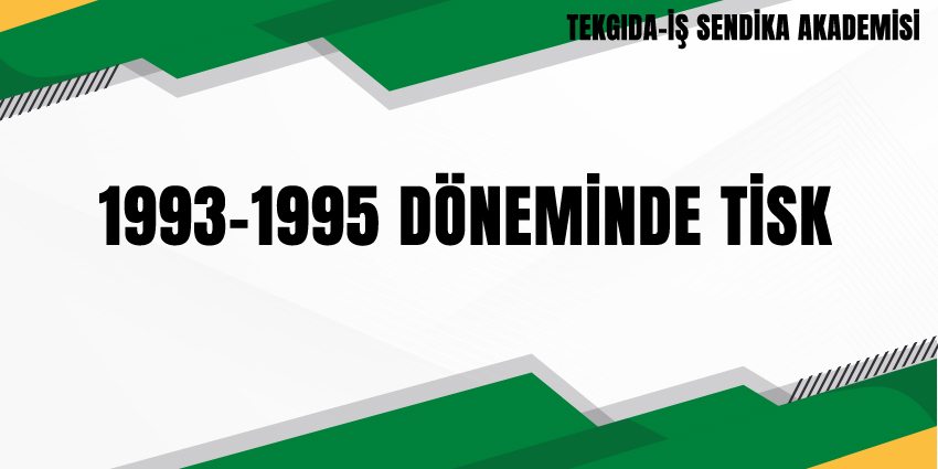 1993-1995 DÖNEMİNDE TİSK