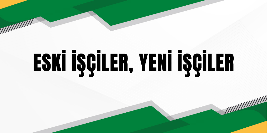 ESKİ İŞÇİLER, YENİ İŞÇİLER