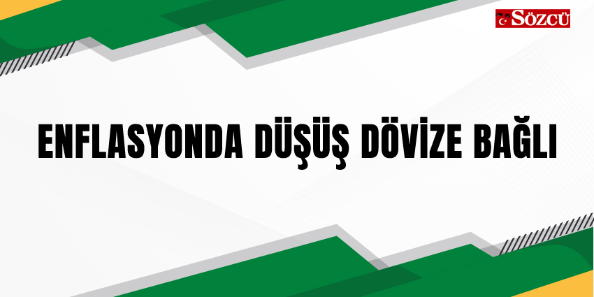 ENFLASYONDA DÜŞÜŞ DÖVİZE BAĞLI