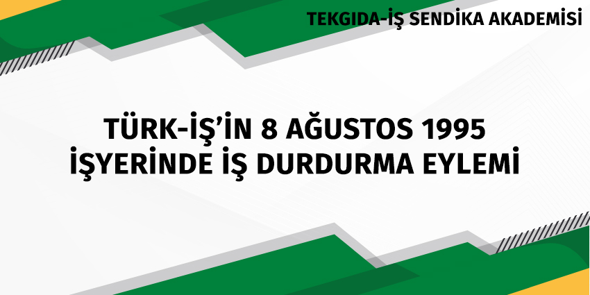 TÜRK-İŞ’İN 8 AĞUSTOS 1995 İŞYERİNDE İŞ DURDURMA EYLEMİ