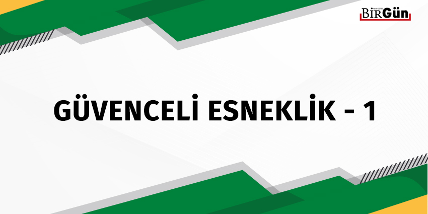 GÜVENCELİ ESNEKLİK – 1