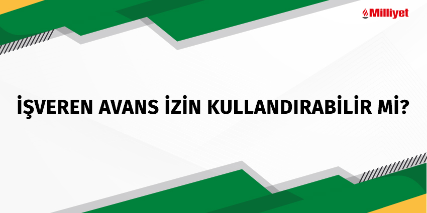 İŞVEREN AVANS İZİN KULLANDIRABİLİR Mİ?
